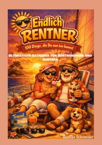 Endlich Rentner - 100 Dinge, die Du jetzt tun kannst - Roman Schneider - ebook