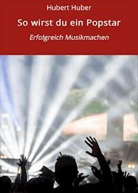 So wirst du ein Popstar - Hubert Huber - ebook