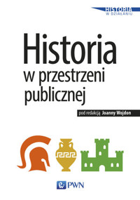Historia w przestrzeni publicznej - Joanna Wojdon - książka