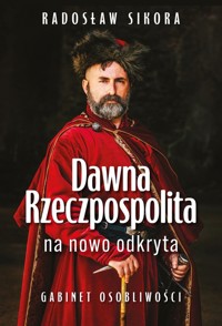 Dawna Rzeczpospolita na nowo odkryta - Radosław Sikora - ebook + książka