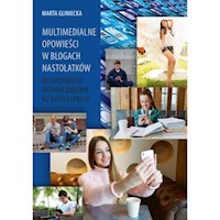 Multimedialne opowieści w blogach nastolatków - Gliniecka Marta - książka