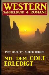 Mit dem Colt erledigt: Western Sammelband 4 Romane - Alfred Bekker - ebook