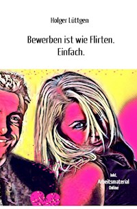 Bewerben ist wie Flirten. Einfach. - Holger Lüttgen - ebook