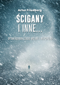 Ścigany i inne…. Opowiadania czasu wojny i niepokoju - Artur Friedberg - ebook