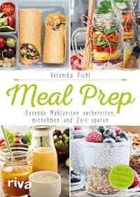 Meal Prep – Gesunde Mahlzeiten vorbereiten, mitnehmen und Zeit sparen - Veronika Pichl - ebook