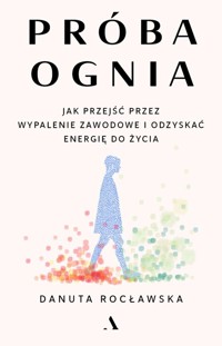 Próba ognia. Jak przejść przez wypalenie zawodowe i odzyskać energię do życia - Rocławska Danuta - książka