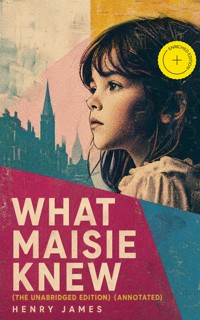 What Maisie Knew (The Unabridged Edition) (Annotated) - Henry James - ebook