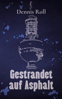 Gestrandet auf Asphalt - Dennis Roll - ebook