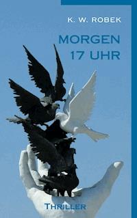 Morgen 17 Uhr - K. W. Robek - ebook