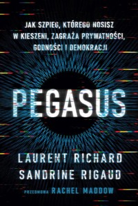 Pegasus. Jak szpieg, którego nosisz w kieszeni, zagraża prywatności, godności i demokracji - Laurent Richard,Sandrine Rigaud - książka