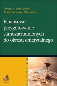Finansowe przygotowanie samozatrudnionych do okresu emerytalnego - Bednarczyk Teresa H., Skibińska-Fabrowska Ilona - książka