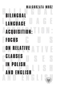 Bilingual Language Acquisition Focus on Relative Clauses in Polish and English - Mróz Małgorzata - książka