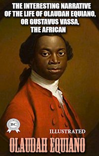 The Interesting Narrative of the Life of Olaudah Equiano, or Gustavus Vassa, the African, Written by Himself. Illustrated - Olaudah Equiano - ebook