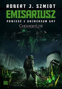 Emisariusz. Powieść z Uniwersum gry Chernobylite - Robert J. Szmidt - ebook