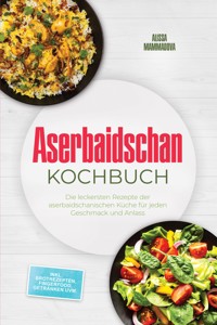 Aserbaidschan Kochbuch: Die leckersten Rezepte der aserbaidschanischen Küche für jeden Geschmack und Anlass - inkl. Brotrezepten, Fingerfood, Getränken uvm. - Alissa Mammadova - ebook