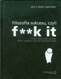Filozofia sukcesu, czyli f**k it - Parkin John C., Pollini Gaia - książka