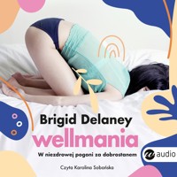 Wellmania.W niezdrowej pogoni za dobrostanem - Delaney Brigid - ebook + audiobook