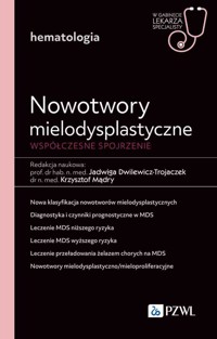 Nowotwory mielodysplastyczne. Współczesne spojrzenie. W gabinecie lekarza specjalisty. Hematologia - Jadwiga Dwilewicz-Trojaczek, Krzysztof Mądry - książka