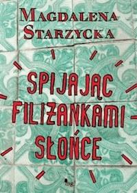 Spijając filiżankami słońce - Magdalena Starzycka - ebook