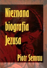 Nieznana biografia Jezusa - Semrau Piotr - książka
