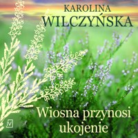 Wiosna przynosi ukojenie - Karolina Wilczyńska - ebook + audiobook + książka