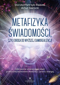 Metafizyka świadomości, czyli droga do wyższej samorealizacji - Artur Sierocki, Dorota Pietrzyk-Reeves - książka