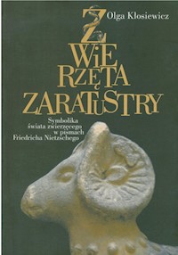 Zwierzęta Zaratustry Symbolika świata zwierzęcego w pismach Friedricha Nietzschego - Kłosiewicz Olga - książka