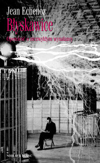 Błyskawice Opowieść o niezwykłym wynalazcy - Jean Echenoz - książka