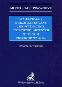 Status prawny energii elektrycznej jako wyznacznik stosunków umownych w polskim prawie prywatnym - Szymon Słotwiński - książka