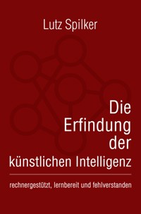 Die Erfindung der künstlichen Intelligenz - Lutz Spilker - ebook