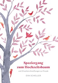 Spaziergang zum Hochzeitsbaum und 33 weitere Anstiftungen zur Freude - Eva Scheller - ebook