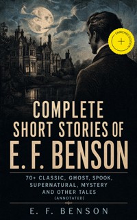 Complete Short Stories of E. F. Benson: 70+ Classic, Ghost, Spook, Supernatural, Mystery and Other Tales (Annotated) - E.F. Benson - ebook