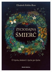Życiodajna śmierć. O życiu, śmierci i życiu po śmierci - Elizabeth Kübler-Ross - ebook + książka