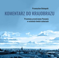 Komentarz do krajobrazu. Przemiany przestrzenne Poznania w ostatnich dwóch stuleciach -  - książka