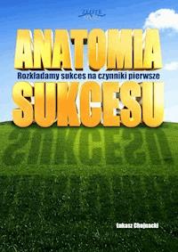 Anatomia sukcesu. Rozkładamy sukces na czynniki pierwsze - Łukasz Chojnacki - ebook