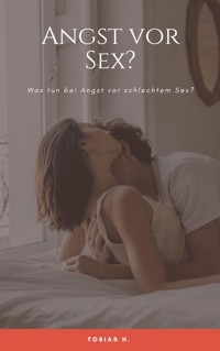 Angst vor Sex? Was tun bei Angst vor schlechtem Sex? - Tobias Hopfmüller - ebook
