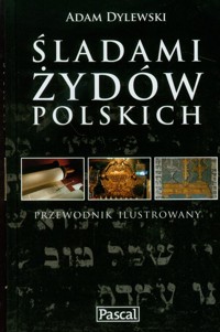 Śladami Żydów Polskich przewodnik ilustrowany - Adam Dylewski - książka