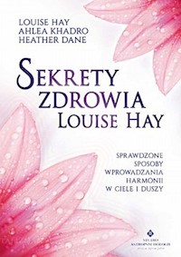 Sekrety zdrowia Louise Hay - Hay Louise, Khadro Ahlea, Dane Heather - książka