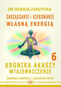 Zarządzanie i Kierowanie Własną Energią. Seria: Kronika Akaszy Wtajemniczenie Cz. 6  - dr Renata Zarzycka - audiobook