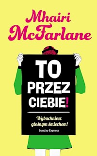 To przez ciebie! - Mhairi McFarlane - ebook + książka