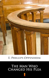 The Man Who Changed His Plea - E. Phillips Oppenheim - ebook