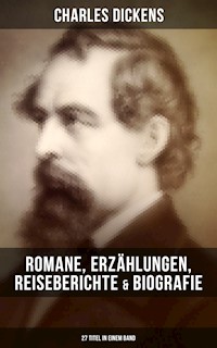 Charles Dickens: Romane, Erzählungen, Reiseberichte & Biografie (27 Titel in einem Band) - Dickens Charles - ebook