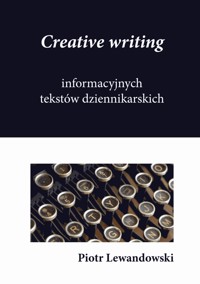 Creative writing informacyjnych tekstów dziennikarskich - Piotr Lewandowski - ebook