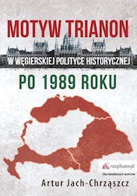 Motyw Trianon w węgierskiej polityce historycznej po 1989 roku - Jach-Chrząszcz Artur - książka