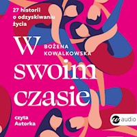 W swoim czasie. 27 historii o odzyskiwaniu życia - Kowalkowska Bożena - ebook + audiobook