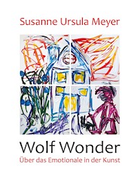 Wolf Wonder. Über das Emotionale in der Kunst - Susanne Ursula Meyer - ebook