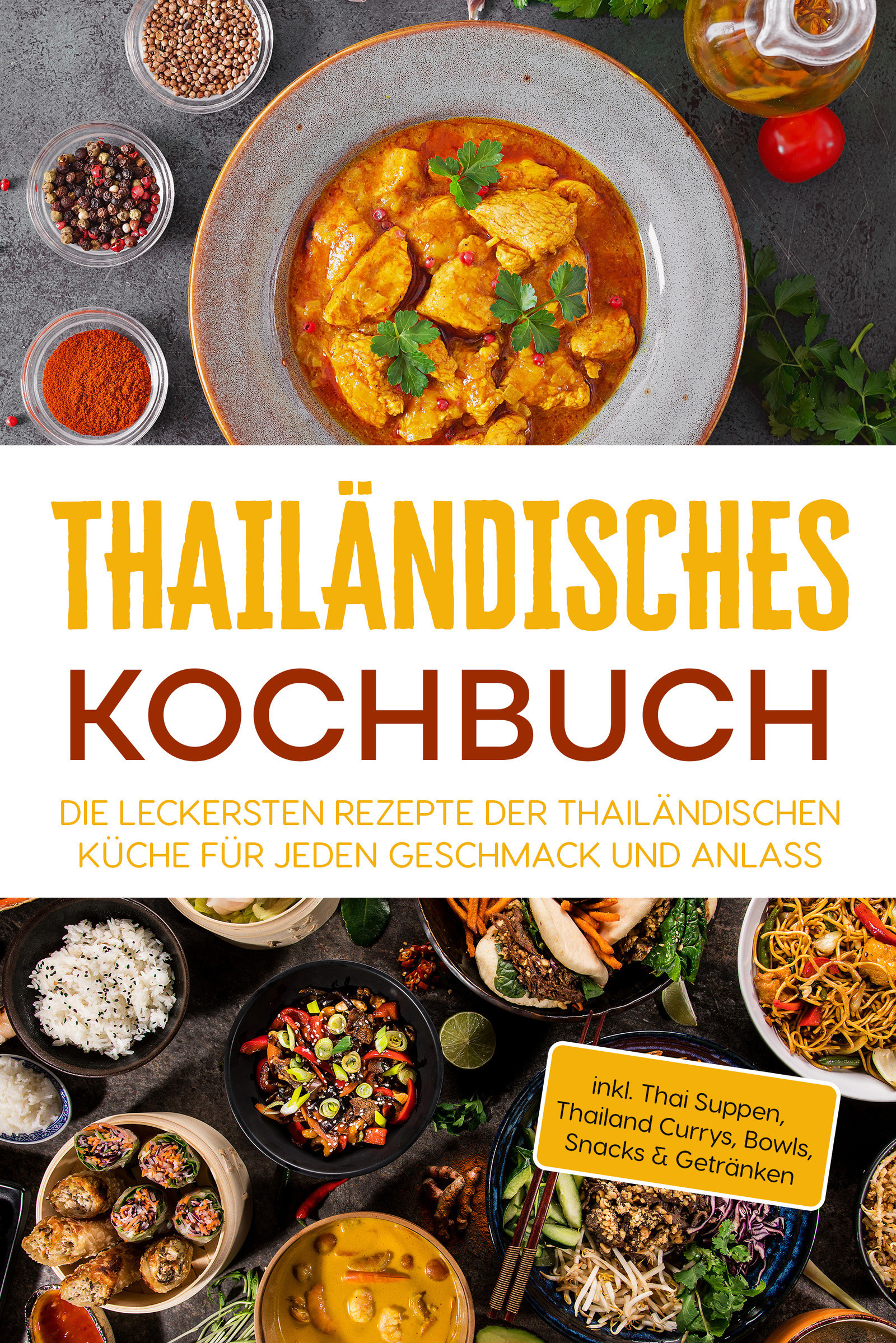 Thailändisches Kochbuch: Die leckersten Rezepte der thailändischen Küche für jeden Geschmack und Anlass - inkl. Thai Suppen, Thailand Currys, Bowls...