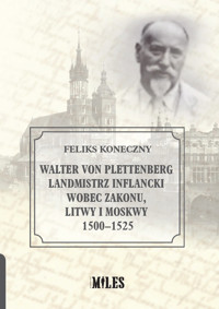 Walter von Plettenberg Landmistrz Inflancki wobec Zakonu, Litwy i Moskwy 1500-1525 - Feliks Koneczny - książka