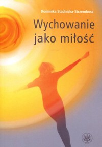 Wychowanie jako miłość - Dominika Stadnicka-Strzembosz - książka