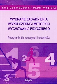 Wybrane zagadnienia współczesnej metodyki wychowania fizycznego - Madejski Eligiusz, Węglarz Węglarz - książka
